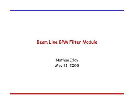 Beam Line BPM Filter Module Nathan Eddy May 31, 2005.