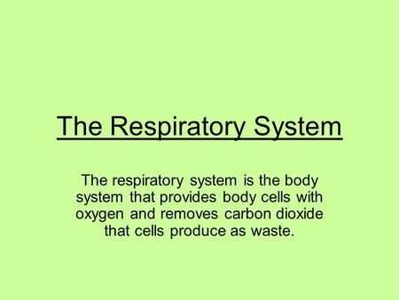 The Respiratory System The respiratory system is the body system that provides body cells with oxygen and removes carbon dioxide that cells produce as.