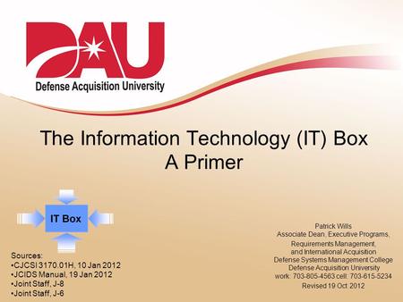 The Information Technology (IT) Box A Primer Patrick Wills Associate Dean, Executive Programs, Requirements Management, and International Acquisition Defense.