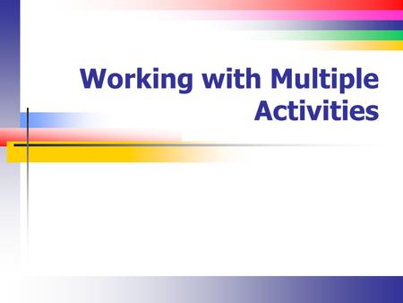 Working with Multiple Activities. Slide 2 Introduction Working with multiple activities Creating multiple views Introduction to intents Passing data to.