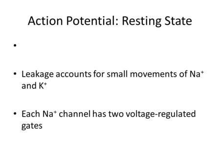 Action Potential: Resting State Leakage accounts for small movements of Na + and K + Each Na + channel has two voltage-regulated gates.