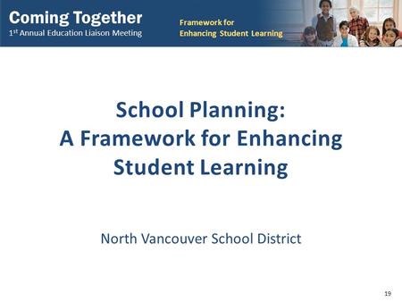 Coming Together 1 st Annual Education Liaison Meeting Framework for Enhancing Student Learning Coming Together 1 st Annual Education Liaison Meeting Framework.