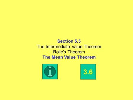 Section 5.5 The Intermediate Value Theorem Rolle’s Theorem The Mean Value Theorem 3.6.