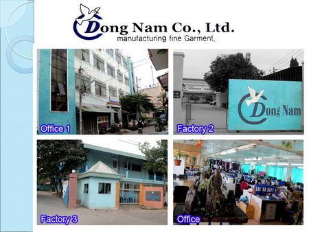 1. General Information Factory Name : DONG NAM CO., LTD ◦ Year established : 1988 ◦ Company status : 100% Korean own US$ 5 Million. ◦ Tax Code # : 3600656328.