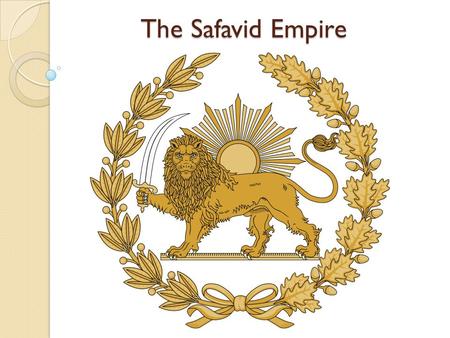 The Safavid Empire. Safavid The Safavid Empire went from Azerbaijan on the Caspian Sea east to India; along the Persian Gulf and Arabian Sea north to.