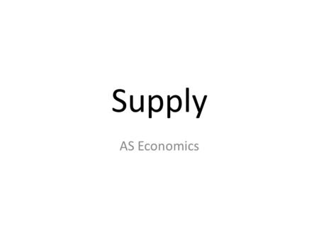 Supply AS Economics. What is supply? Supply is the quantity of a product that producers are willing and able to provide at different market prices over.