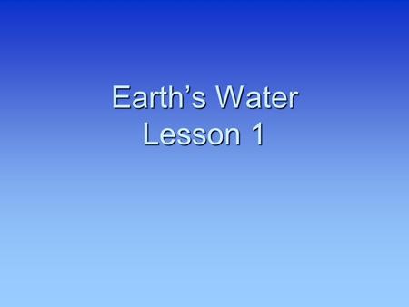 Earth’s Water Lesson 1. How is water distributed on the Earth? 97 % of the world’s Water supply is ocean (salt water). 97 % of the world’s Water supply.