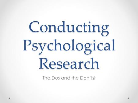 Conducting Psychological Research The Dos and the Don’ts!