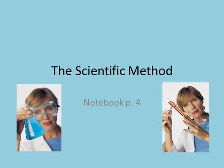 The Scientific Method Notebook p. 4. Step 1: Ask a Question Example: What effect does the sun have on plants? Observation: noticing or paying close attention.