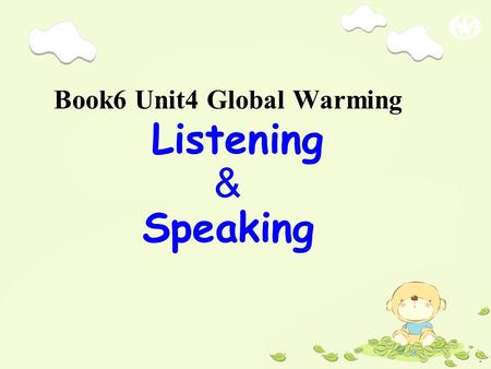 Book6 Unit4 Global Warming Listening ＆ Speaking. Sample sentences for checking homework: 1. It was James who broke the window. 2.It was the little ants.