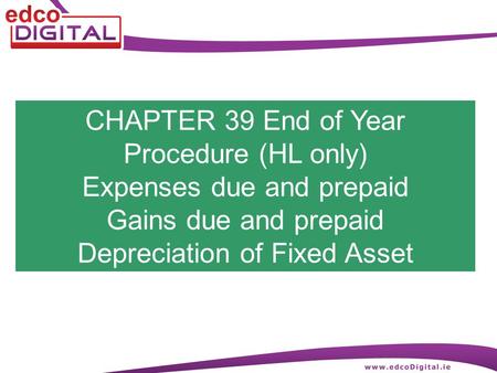 CHAPTER 39 End of Year Procedure (HL only) Expenses due and prepaid Gains due and prepaid Depreciation of Fixed Asset.