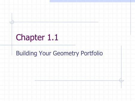 Chapter 1.1 Building Your Geometry Portfolio. “Undefined” Terms Point – an exact location Line – never ending straight path Segment – 2 endpoints and.