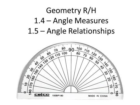 Geometry R/H 1.4 – Angle Measures 1.5 – Angle Relationships.