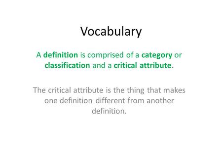 Vocabulary A definition is comprised of a category or classification and a critical attribute. The critical attribute is the thing that makes one definition.