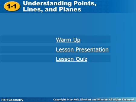 Holt Geometry 1-1 Understanding Points, Lines, and Planes 1-1 Understanding Points, Lines, and Planes Holt Geometry Warm Up Warm Up Lesson Presentation.