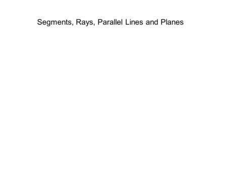 Segments, Rays, Parallel Lines and Planes. A segment is the part of a line consisting of two endpoints and all points between them. A ray is the part.