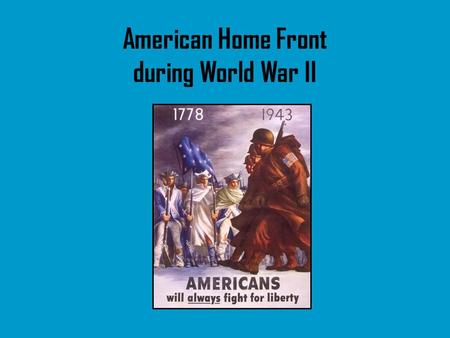 American Home Front during World War II. 1. Americans Support the War at Home FDR knew the war would be difficult for the Allies Needed help from people.