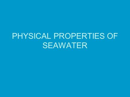 PHYSICAL PROPERTIES OF SEAWATER. YOU NEED YOUR TEXT BOOKS TODAY JQ: Jot a list of anything you know about water.