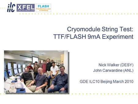 Nick Walker (DESY) John Carwardine (ANL) GDE ILC10 Beijing March 2010 Cryomodule String Test: TTF/FLASH 9mA Experiment.
