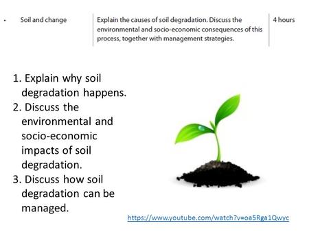 1. Explain why soil degradation happens. 2. Discuss the environmental and socio-economic impacts of soil degradation. 3. Discuss how soil degradation can.
