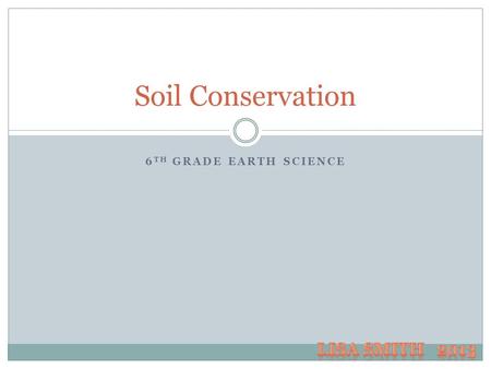 6 TH GRADE EARTH SCIENCE Soil Conservation A nation that destroys its soil destroys itself. - President Franklin D. Roosevelt, 1937 Why is soil conservation.