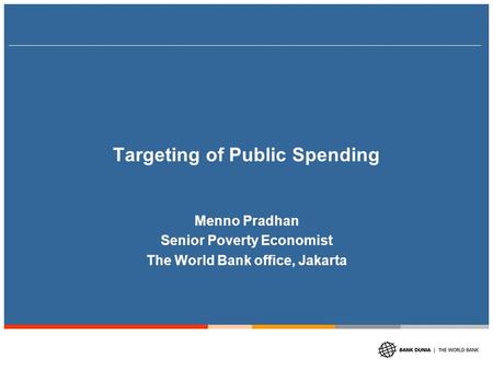 Targeting of Public Spending Menno Pradhan Senior Poverty Economist The World Bank office, Jakarta.