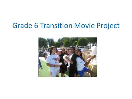 Grade 6 Transition Movie Project. Why do we have to do this?