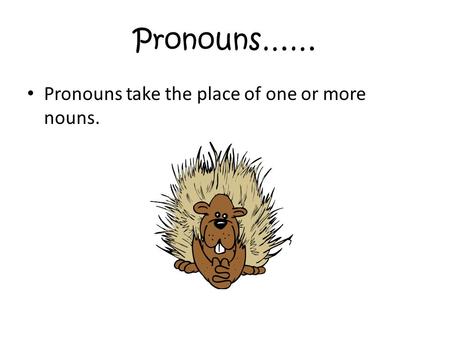 Pronouns…… Pronouns take the place of one or more nouns.