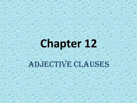 Chapter 12 Adjective Clauses.