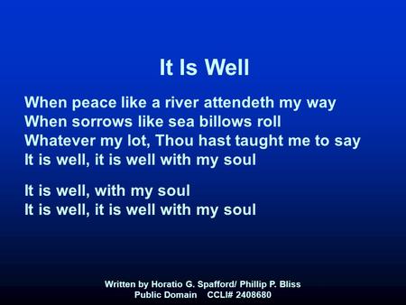 It Is Well When peace like a river attendeth my way When sorrows like sea billows roll Whatever my lot, Thou hast taught me to say It is well, it is well.