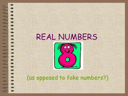 REAL NUMBERS (as opposed to fake numbers?) Two Kinds of Real Numbers Rational Numbers Irrational Numbers.