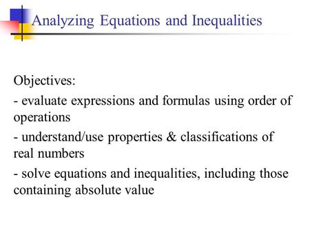 Analyzing Equations and Inequalities Objectives: - evaluate expressions and formulas using order of operations - understand/use properties & classifications.
