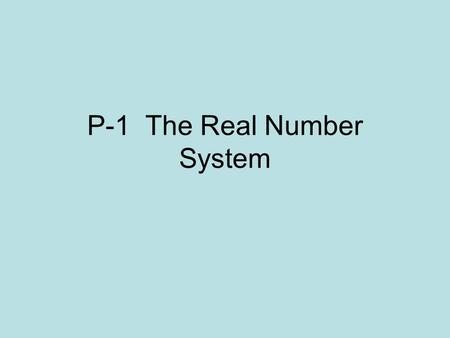 P-1 The Real Number System. Real Numbers— Irrational Numbers— the real number that can not be written as the ratio of two integers. Rational Numbers—