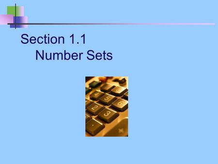 Section 1.1 Number Sets. Goal: To identify all sets of real numbers and the elements in them.
