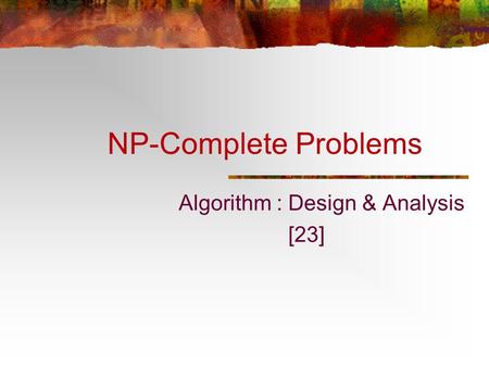 NP-Complete Problems Algorithm : Design & Analysis [23]