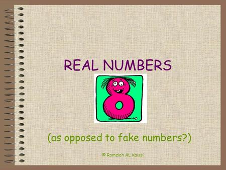 ® Ramziah AL Kaissi REAL NUMBERS (as opposed to fake numbers?)