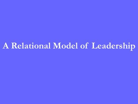 A Relational Model of Leadership. Process Oriented InclusiveEmpowering Purposeful Ethical.
