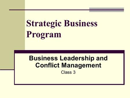 Business Leadership and Conflict Management Class 3 Strategic Business Program.