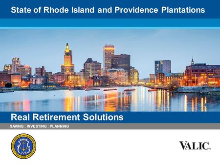SAVING : INVESTING : PLANNING Real Retirement Solutions State of Rhode Island and Providence Plantations.