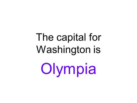 The capital for Washington is Olympia. The capital for Oregon is Salem.