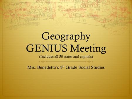 Geography GENIUS Meeting (Includes all 50 states and capitals) Mrs. Benedetto’s 4 th Grade Social Studies.