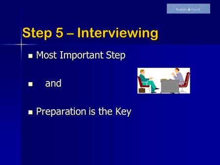 Most Important Step Most Important Step and and Preparation is the Key Preparation is the Key Step 5 – Interviewing.