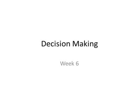 Decision Making Week 6. Decision-Making Would you rather work alone or in a team? Do groups make better decisions?