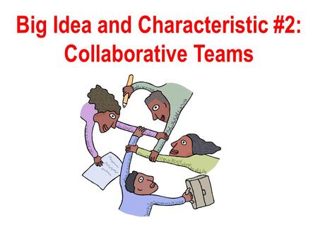 Big Idea and Characteristic #2: Collaborative Teams.