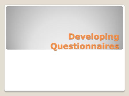 Developing Questionnaires. What is a questionnaire? A group of printed questions that the respondent answers by him/herself A key assumption: the respondent.