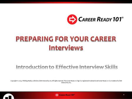 1 Copyright © 2009, Thinking Media, a division of SAI Interactive, Inc. All rights reserved. The Career Ready 101 logo is a registered trademark and Career.