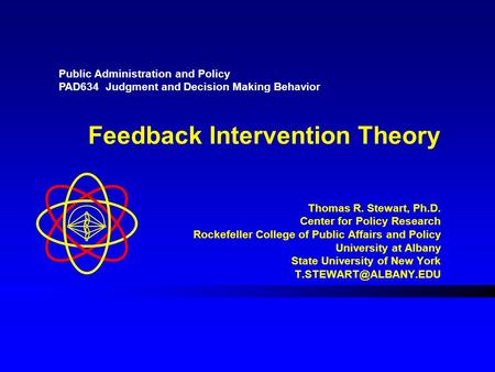 Feedback Intervention Theory Thomas R. Stewart, Ph.D. Center for Policy Research Rockefeller College of Public Affairs and Policy University at Albany.
