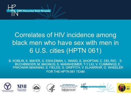 Correlates of HIV incidence among black men who have sex with men in 6 U.S. cities (HPTN 061) B. KOBLIN, K. MAYER, S. ESHLEMAN, L. WANG, S. SHOPTAW, C.