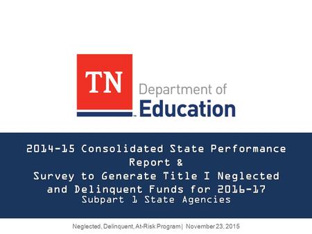 2014-15 Consolidated State Performance Report & Survey to Generate Title I Neglected and Delinquent Funds for 2016-17 Subpart 1 State Agencies Neglected,