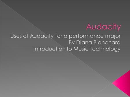  Audacity has many different uses  Record live audio  Copy or splice sound tracks together  Change the speed or pitch of a recording  Import and.